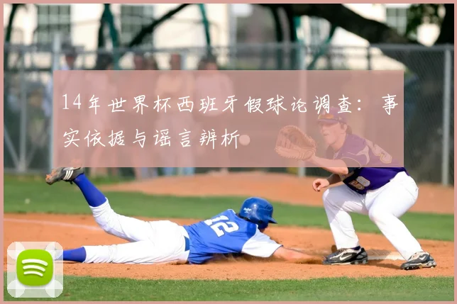 14年世界杯西班牙假球论调查：事实依据与谣言辨析