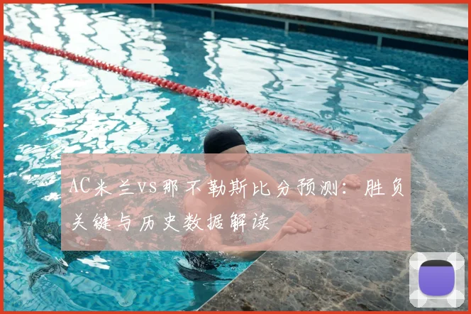 AC米兰vs那不勒斯比分预测：胜负关键与历史数据解读