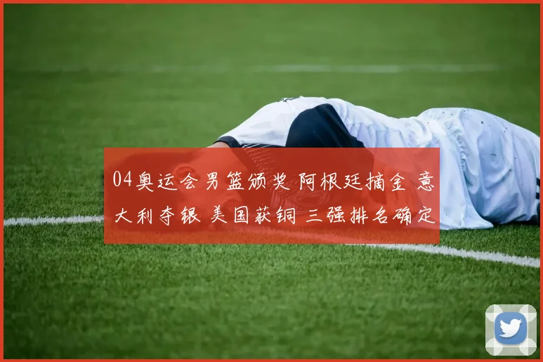 04奥运会男篮颁奖 阿根廷摘金 意大利夺银 美国获铜 三强排名确定