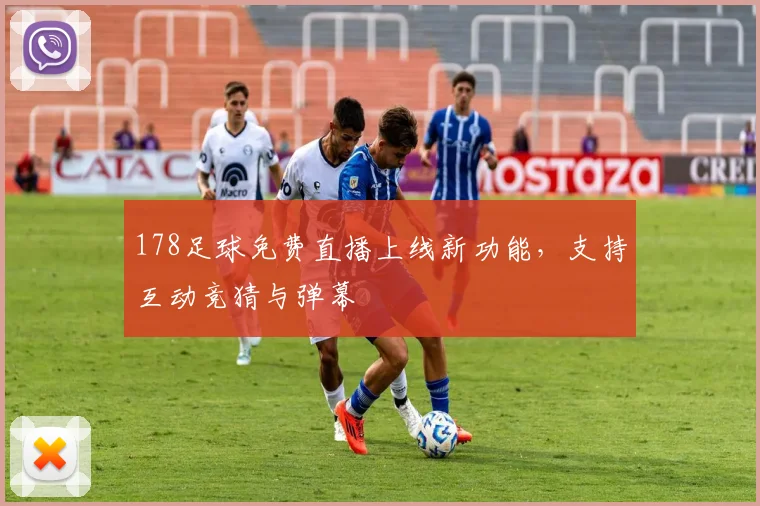 178足球免费直播上线新功能，支持互动竞猜与弹幕